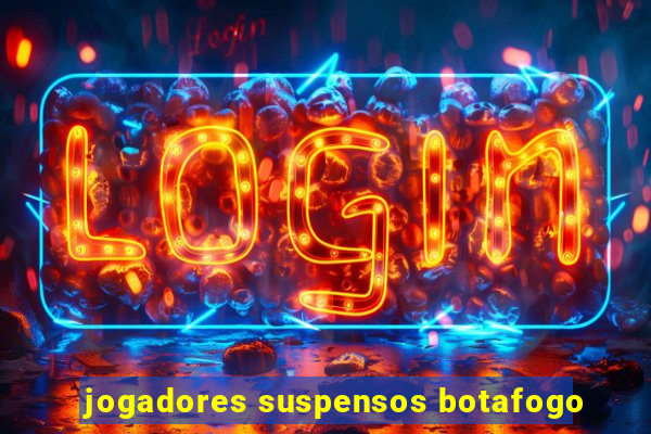 jogadores suspensos botafogo